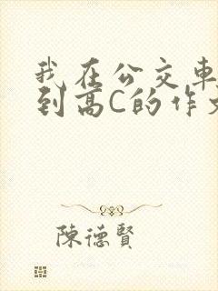 我在公交车上弄到高C的作文