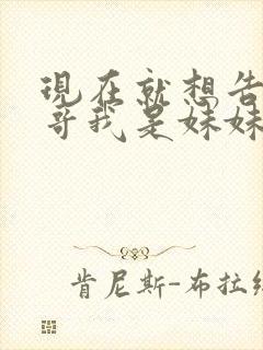 现在就想告诉哥哥我是妹妹