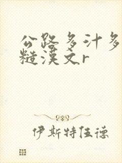 公路多汁多肉的糙汉文r