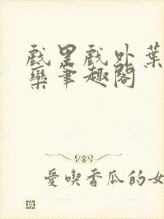 戏里戏外叶芙岑栾笔趣阁