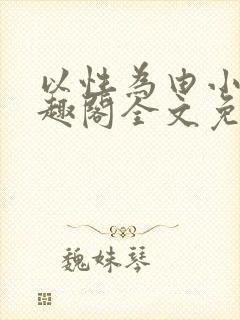 以性为由小说笔趣阁全文免费阅读