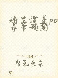 娇生惯养po归寻笔趣阁封面