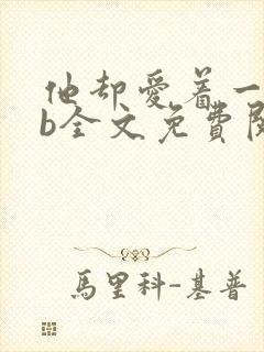 他却爱着一个sb全文免费阅读