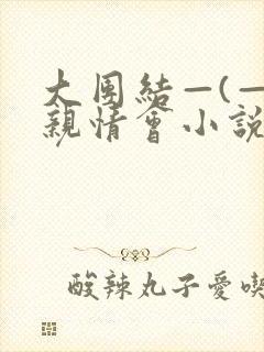 大团结—(—)亲情会小说