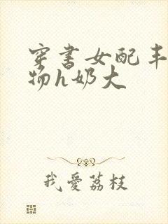 穿书女配丰满尤物h奶大