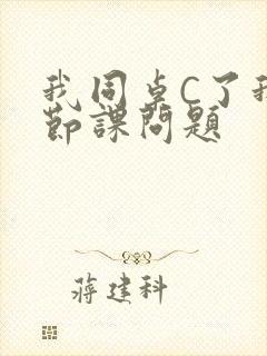 我同桌C了我一节课问题