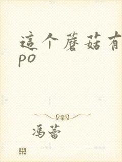 这个蘑菇有点大po