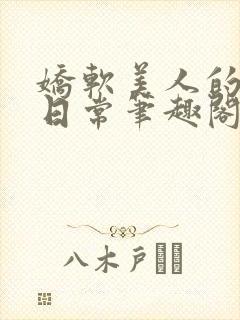 娇软美人的疼爱日常笔趣阁小说免费阅读