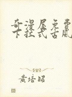 奇漫屋免费漫画下拉式古风漫下载