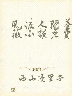 风流人间养父采薇小说免费笔趣阁