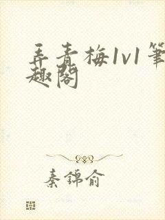 弄青梅1v1笔趣阁