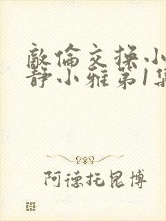 敌伦交换小敏小静小雅第1集封面