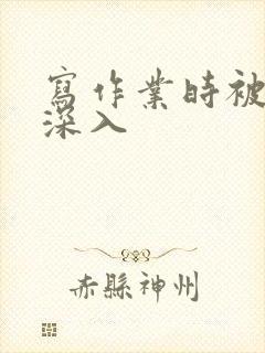 写作业时被叔叔深入