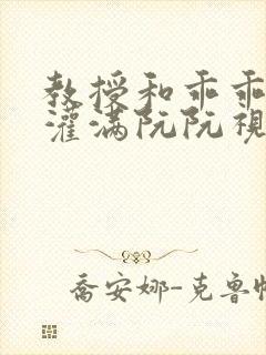 教授和乖乖女H灌满阮阮视频