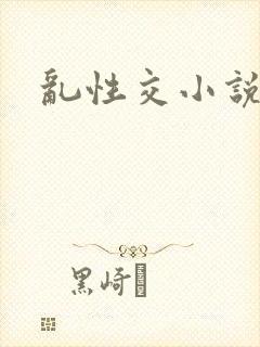 乱性交小说