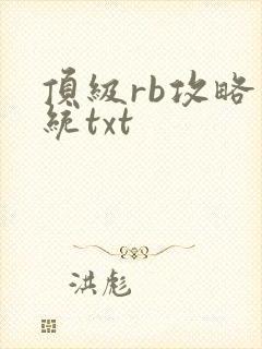 顶级rb攻略系统txt
