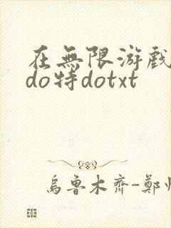 在无限游戏大里do特dotxt