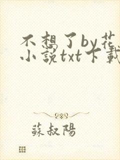 不想了by花卷小说txt下载