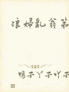浪妇乱翁第六篇