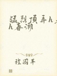 猛烈顶弄h老师h春潮