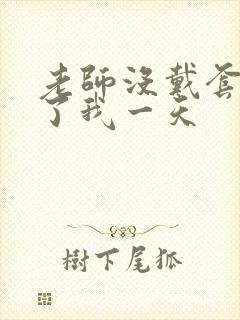 老师没戴套子c了我一天