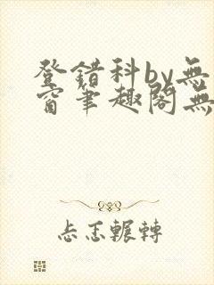 登错科by无弹窗笔趣阁无弹窗