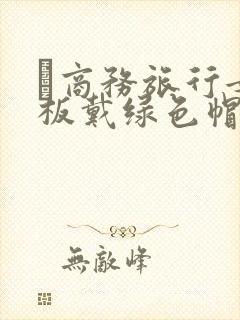 巜商务旅行女老板戴绿色帽的