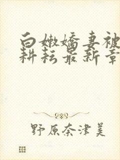 白嫩娇妻被别人耕耘最新章节