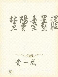 林阳秦墨浓小说免费完整版简介