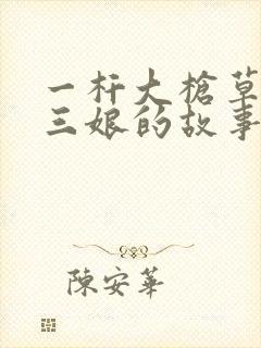 一杆大枪草一家三娘的故事