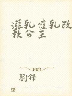 涨乳催乳改造调教公主