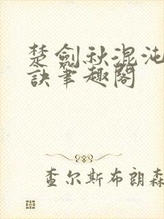 楚剑秋混沌天帝诀笔趣阁