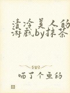 清冷美人的神奇游戏by抹茶冰沙txt封面