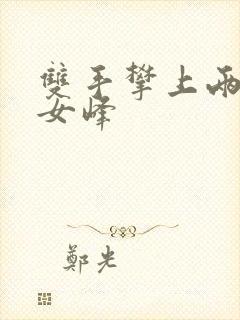 双手攀上两团少女峰