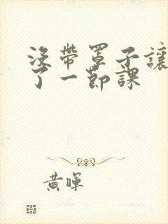 没带罩子让他c了一节课