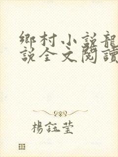 乡村小说龙根小说全文阅读