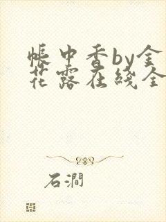 帐中香by金银花露在线全文免费阅读