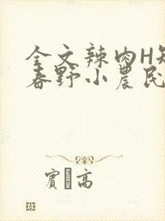 全文辣肉H短篇春野小农民