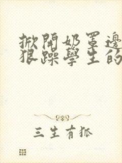 掀开奶罩边躁狠狠躁学生的小文字封面