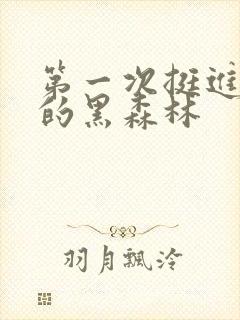 第一次挺进麻麻的黑森林