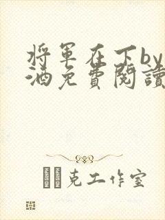 将军在下by烈酒免费阅读