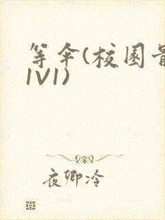 等伞(校园骨科1V1)