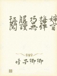 征服巧梅婶全文阅读无弹窗笔趣阁