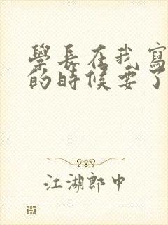 学长在我写作业的时候要了我