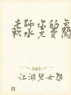 老师你的兔子好软水免费阅读