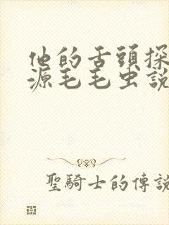 他的舌头探进蜜源毛毛虫说说视频