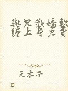 与兄欢娇软嫡女缠上身免费阅读