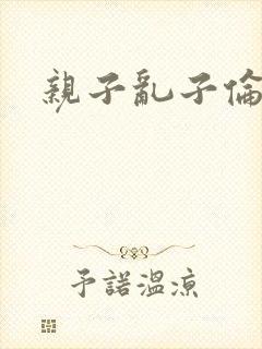 亲子乱子伦系列