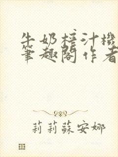 牛奶榨汁机po笔趣阁作者炖一碗汤