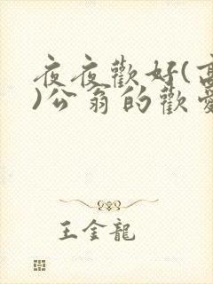 夜夜欢好(高h)公翁的欢爱